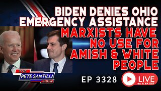 BIDEN DENIES OHIO EMERGENCY ASSISTANCE - MARXISTS HAVE NO USE FOR AMISH & WHITE PEOPLE | EP 3328-6PM