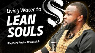 Living Water to Lean Souls | Shepherd Pastor Daniel Muir