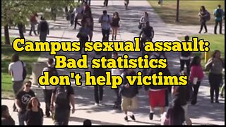 CC w/ ASL: Campus sexual assault: Bad statistics don't help victims