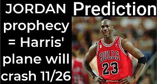 Prediction - MICHAEL JORDAN prophecy = Harris’ plane will crash Nov 26