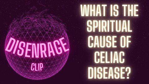DISENRAGE: What is the spiritual cause of celiac disease? What thoughts will cause gluten allergy?