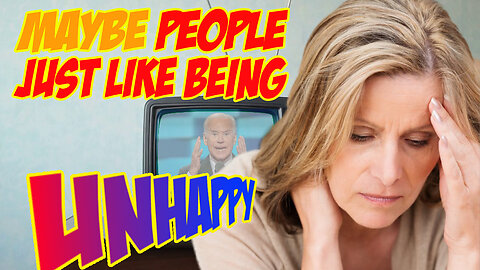 Maybe People Just LIKE Being UNHAPPY