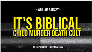 SGT REPORT - IT'S BIBLICAL: CHILD MURDERING DEATH CULT -- William Ramsey