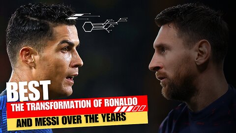 The Transformation of Ronaldo and Messi Over the Years