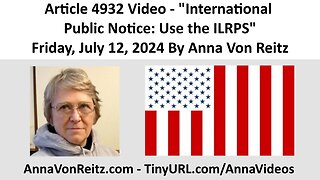 Article 4932 Video - International Public Notice: Use the ILRPS By Anna Von Reitz