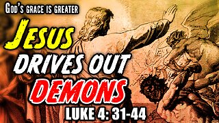 Jesus Drives Out Demons - Luke 4:31-44 | God's Grace Is Greater