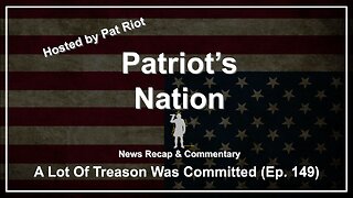 A Lot Of Treason Was Committed (Ep. 149) - Patriot's Nation