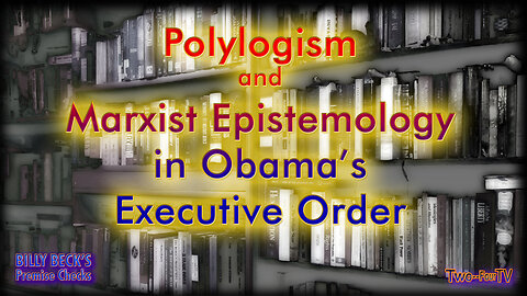 #36 Polylogism and Marxist Epistemology in Obama’s Executive Order #13583