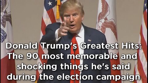 Donald Trump compilation: The 90 most shocking things he's said during election campaign