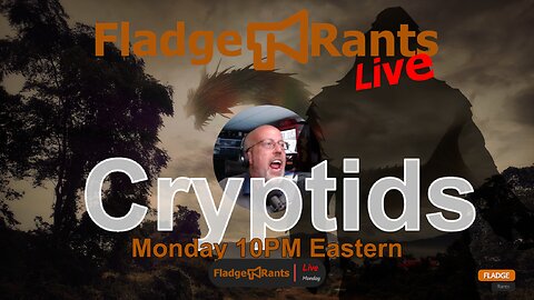 Fladge Rants Live #14 Cryptids