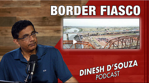 BORDER FIASCO Dinesh D’Souza Podcast Ep851