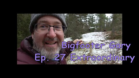 Bigfooter Gary Ep. 27 - When Extraordinary Becomes Ordinary