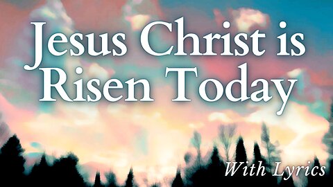 Jesus Christ is Risen Today - Easter Song with Lyrics