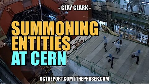 SUMMONING EVIL ENTITIES AT CERN & MORE -- CLAY CLARK