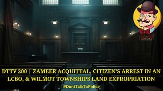 ⚠️ DTTV 200 ⚠️| Zameer Acquittal, Citizen’s Arrest in an LCBO, & Wilmot Townships Land Expropriation