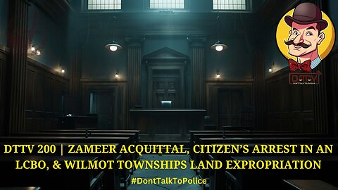 ⚠️ DTTV 200 ⚠️| Zameer Acquittal, Citizen’s Arrest in an LCBO, & Wilmot Townships Land Expropriation