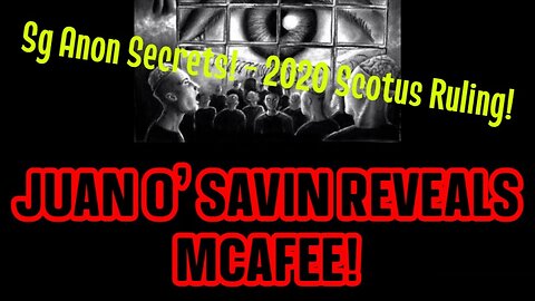 SG ANON SECRETS - JUAN O' SAVIN REVEALS MCAFEE! - 2020 SCOTUS RULING!