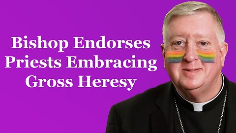 Bishop Endorses Priests Embracing Gross Heresy