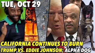 Tue, Oct 29: Californian Ring of Fire; Trump Standing Up for Chicago; All K-9s Go to Heaven