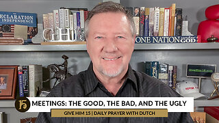 Meetings: The Good, The Bad, and The Ugly | Give Him 15: Daily Prayer with Dutch | December 7, 2022