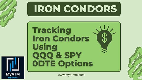 Iron Condors Tracking - Used QQQ & SPY 0DTE as Examples of How To Use MyATMM.com to Track Progress