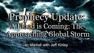 Prophecy Update: A Flood is Coming: The Approaching Global Storm