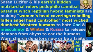 NWO making humans hate God & masculinity & Whites & Russia to release millions demons to eat humans