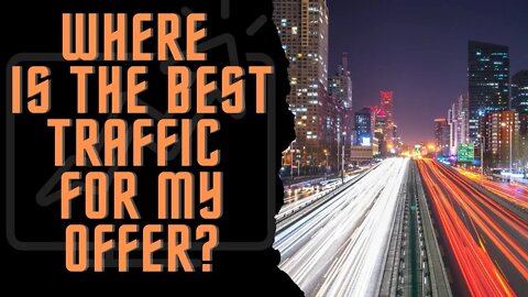 Where is the best traffic for your offer?