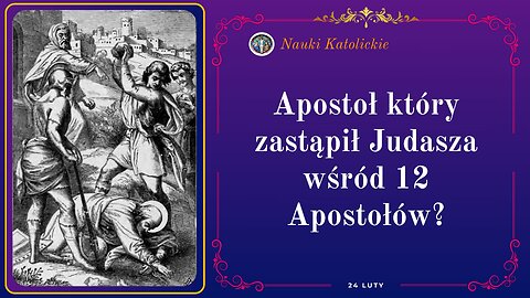 Apostoł który zastąpił Judasza wśród 12 Apostołów? | 24 Luty