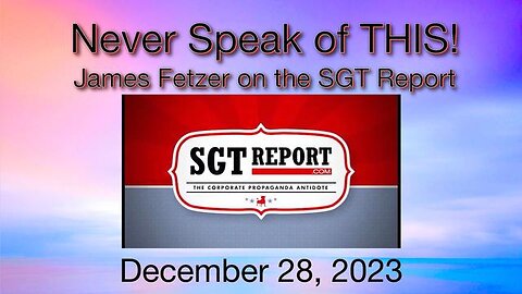 Never Speak of THIS! Jim Fetzer on the SGT Report Dec. 28, 2023