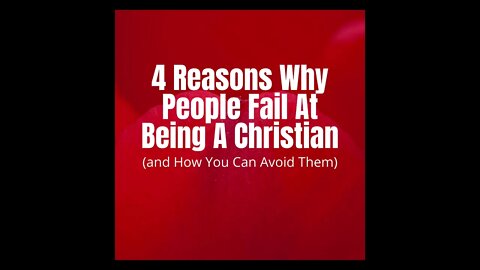 4 Reasons Why People Fail At Being A Christian