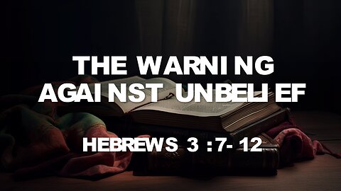 Hebrews 3:7-12 part 2 | WARNING AGAINST UNBELIEF | 5/19/2024