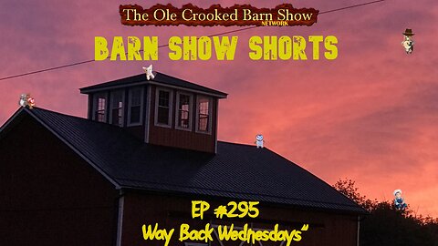 "Barn Show Shorts" Ep. #295 “Way Back Wednesdays”