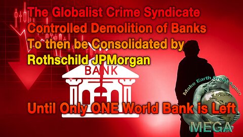 The Globalist Crime Syndicate Controlled Demolition of Banks - To then be Consolidated by Rothschild JPMorgan -- Until Only ONE World Bank is Left