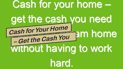 Cash for Your Home – Get the Cash You Need to Buy Your Dream Home Without Having to Work Hard.