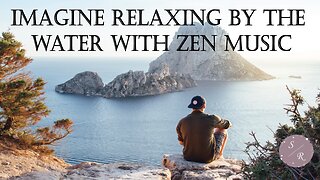 Imagine Relaxing By The Water with Zen Music - Peaceful Ambience - ASMR & Chill Vibes