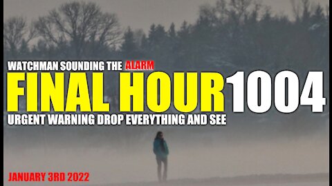 FINAL HOUR 1004 - URGENT WARNING DROP EVERYTHING AND SEE - WATCHMAN SOUNDING THE ALARM