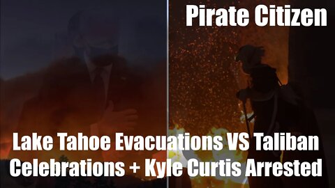 Lake Tahoe Evacuations VS Taliban Celebrations + Kyle Curtis Arrested - Pirate Citizen 8/30/2021