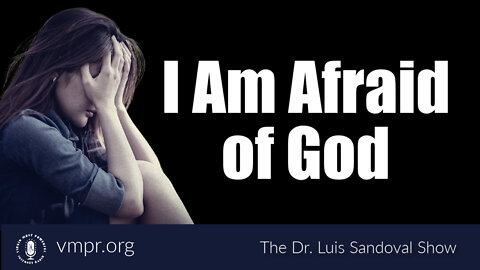 17 Mar 22, The Dr Luis Sandoval Show: I Am Afraid of God