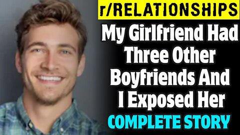 r/Relationships | My Girlfriend Had Three Other Boyfriends And I Exposed Her