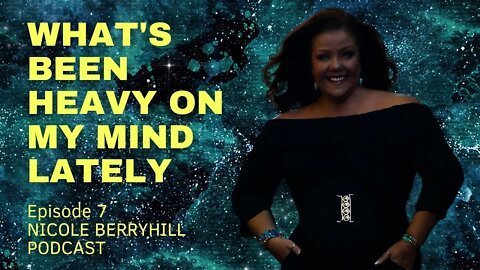 What's Been Heavy on my Mind Lately - Episode 7 - The Nicole Berryhill Podcast