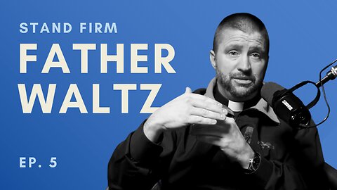 Fr Josh Waltz: The Two Greatest Attacks on the Church Today | Ep. 5