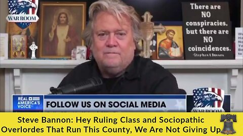 Steve Bannon: Hey Ruling Class and Sociopathic Overlordes That Run This County, We Are Not Giving Up