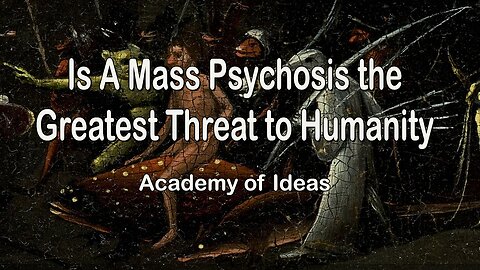 Is A Mass Psychosis the Greatest Threat to Humanity