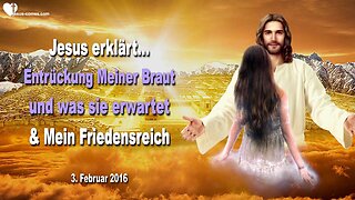 03.02.2016 ❤️ Jesus erklärt... Die Entrückung Meiner Braut und was sie erwartet und Mein kommendes Friedensreich