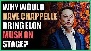 Why would Dave Chappelle bring Elon Musk on stage?