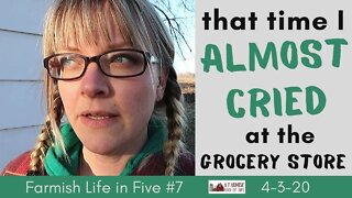 That time I almost cried at the grocery store | Farmish Life in Five | 4-3-20
