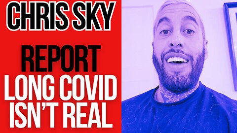 Chris Sky: Breaking Report says Long Covid Isn't Real...