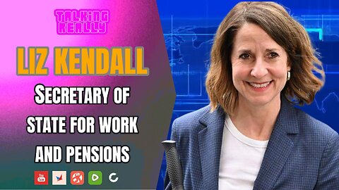 LIZ KENDALL (Secretary for Work and Pensions) | Talking Really Channel