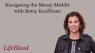 Navigating the Messy Middle with Betsy Kauffman